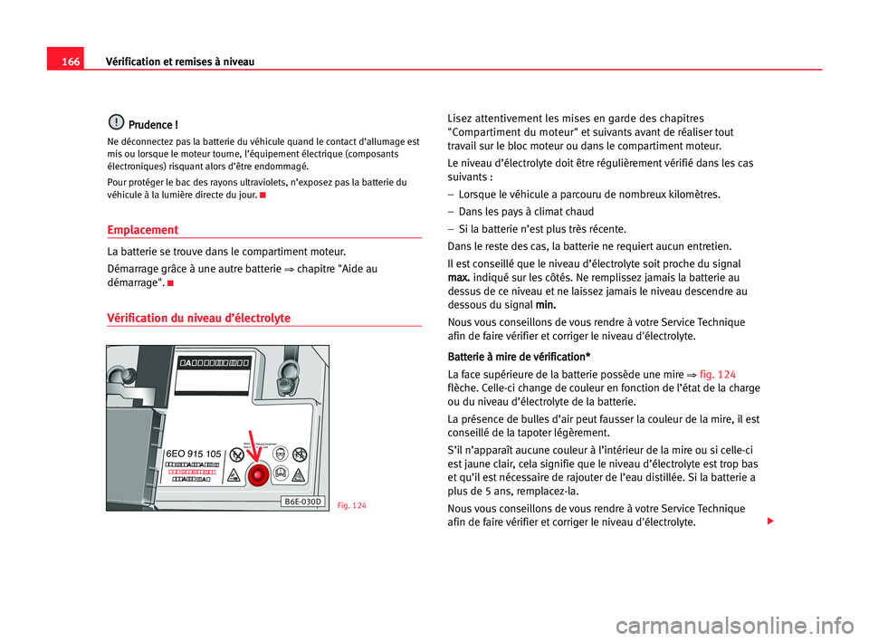 Seat Cordoba 2005 Manuel du propriétaire (in French) 166Vérification et remises à niveau
P
Pr
ru
ud
de
en
nc
ce
e !!
Ne déconnectez pas la batterie du véhicule quand le contact d’allumage est
mis ou lorsque le moteur tourne, l’équipement élect Seat Cordoba 2005 Manuel du propriétaire (in French) 166Vérification et remises à niveau
P
Pr
ru
ud
de
en
nc
ce
e !!
Ne déconnectez pas la batterie du véhicule quand le contact d’allumage est
mis ou lorsque le moteur tourne, l’équipement élect