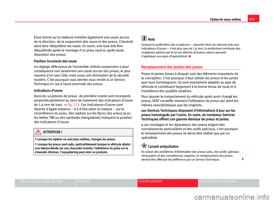 Seat Cordoba 2005 Manuel du propriétaire (in French) 177 Faites-le vous-même
Pour rouler en toute sécuritéUtilisation Conseils pratiques Caractéristiques techniques
Etant donné qu’un balourd entraîne également une usure accrue
de la direction, Seat Cordoba 2005 Manuel du propriétaire (in French) 177 Faites-le vous-même
Pour rouler en toute sécuritéUtilisation Conseils pratiques Caractéristiques techniques
Etant donné qu’un balourd entraîne également une usure accrue
de la direction,