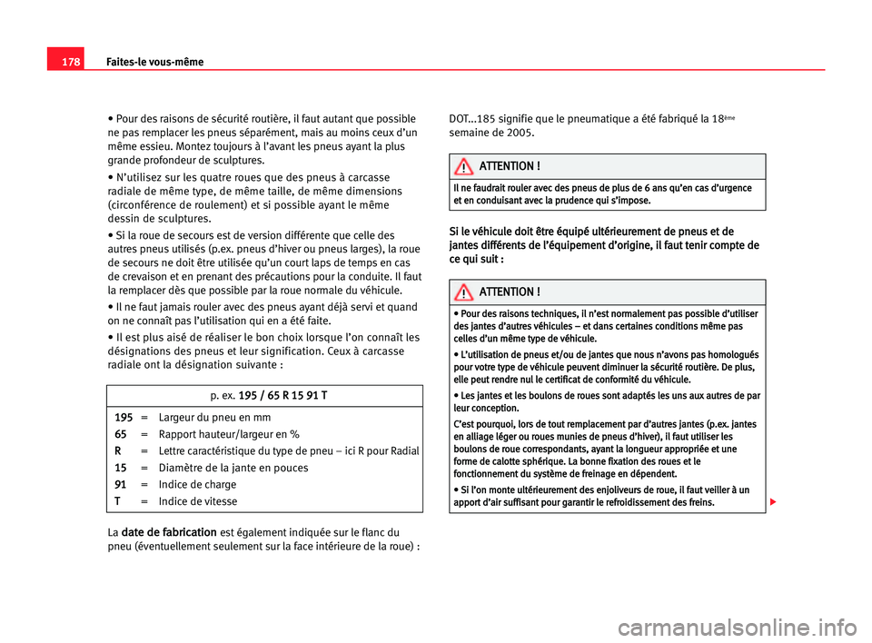 Seat Cordoba 2005 Manuel du propriétaire (in French) 178Faites-le vous-même
• Pour des raisons de sécurité routière, il faut autant que possible
ne pas remplacer les pneus séparément, mais au moins ceux d’un
même essieu. Montez toujours à l Seat Cordoba 2005 Manuel du propriétaire (in French) 178Faites-le vous-même
• Pour des raisons de sécurité routière, il faut autant que possible
ne pas remplacer les pneus séparément, mais au moins ceux d’un
même essieu. Montez toujours à l