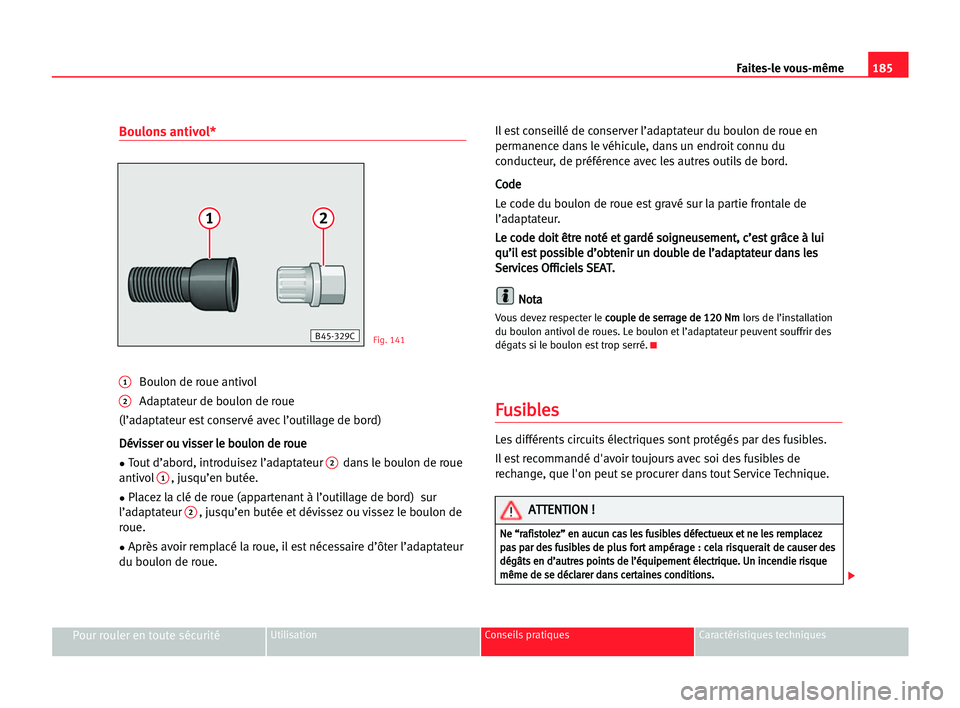 Seat Cordoba 2005 Manuel du propriétaire (in French) 185 Faites-le vous-même
Pour rouler en toute sécuritéUtilisation Conseils pratiques Caractéristiques techniques
Boulons antivol*
1Boulon de roue antivol
2Adaptateur de boulon de roue
(l’adaptate Seat Cordoba 2005 Manuel du propriétaire (in French) 185 Faites-le vous-même
Pour rouler en toute sécuritéUtilisation Conseils pratiques Caractéristiques techniques
Boulons antivol*
1Boulon de roue antivol
2Adaptateur de boulon de roue
(l’adaptate
