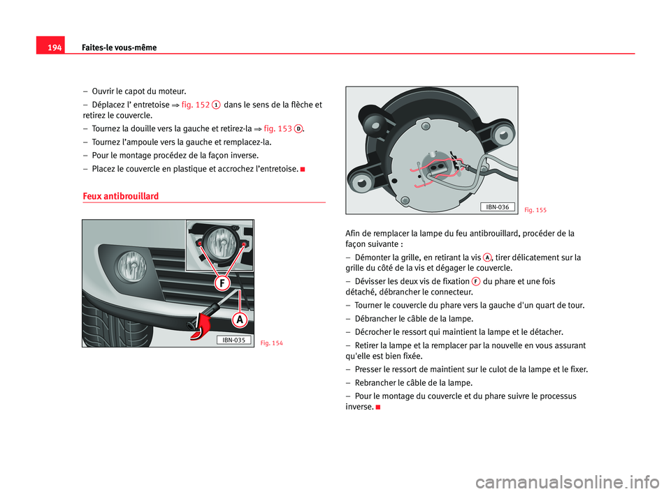 Seat Cordoba 2005 Manuel du propriétaire (in French) 194Faites-le vous-même
– Ouvrir le capot du moteur.
– Déplacez l’ entretoise
⇒fig. 1521dans le sens de la flèche et
retirez le couvercle.
– Tournez la douille vers la gauche et retire Seat Cordoba 2005 Manuel du propriétaire (in French) 194Faites-le vous-même
– Ouvrir le capot du moteur.
– Déplacez l’ entretoise
⇒fig. 1521dans le sens de la flèche et
retirez le couvercle.
– Tournez la douille vers la gauche et retire