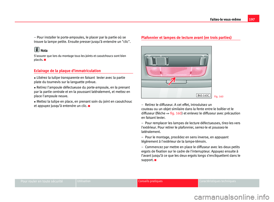 Seat Cordoba 2005 Manuel du propriétaire (in French) 197 Faites-le vous-même
Pour rouler en toute sécuritéUtilisation Conseils pratiques Caractéristiques techniques
– Pour installer le porte-ampoules, le placer par la partie où se
trouve la lampe Seat Cordoba 2005 Manuel du propriétaire (in French) 197 Faites-le vous-même
Pour rouler en toute sécuritéUtilisation Conseils pratiques Caractéristiques techniques
– Pour installer le porte-ampoules, le placer par la partie où se
trouve la lampe