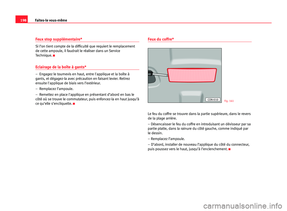 Seat Cordoba 2005 Manuel du propriétaire (in French) 198Faites-le vous-même
Feux stop supplémentaire*
Si l’on tient compte de la difficulté que requiert le remplacement
de cette ampoule, il faudrait le réaliser dans un Service
Technique.
K
Eclair Seat Cordoba 2005 Manuel du propriétaire (in French) 198Faites-le vous-même
Feux stop supplémentaire*
Si l’on tient compte de la difficulté que requiert le remplacement
de cette ampoule, il faudrait le réaliser dans un Service
Technique.
K
Eclair