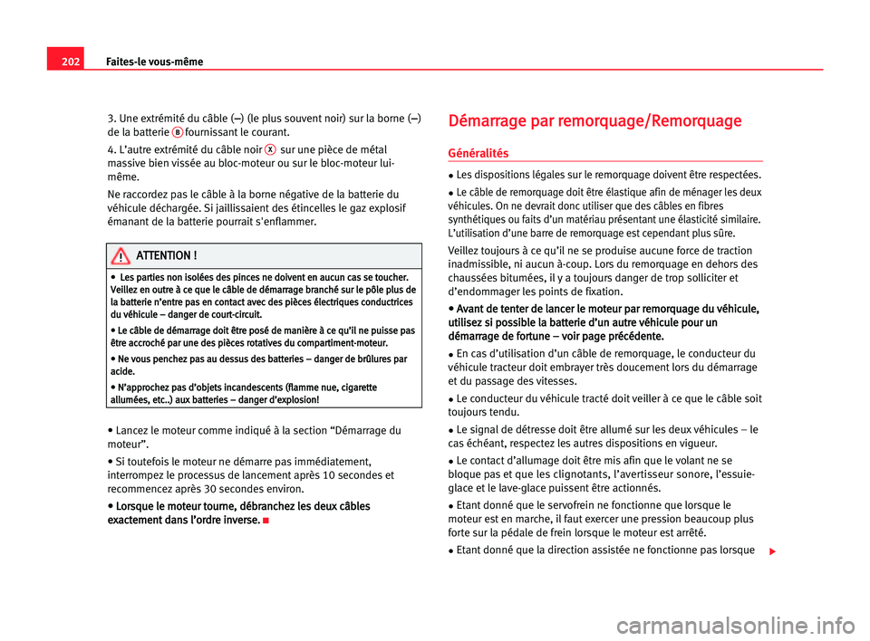 Seat Cordoba 2005 Manuel du propriétaire (in French) 202Faites-le vous-même
3. Une extrémité du câble (–
–) (le plus souvent noir) sur la borne (–
–)
de la batterie Bfournissant le courant.
4. L’autre extrémité du câble noir
Xsur une p Seat Cordoba 2005 Manuel du propriétaire (in French) 202Faites-le vous-même
3. Une extrémité du câble (–
–) (le plus souvent noir) sur la borne (–
–)
de la batterie Bfournissant le courant.
4. L’autre extrémité du câble noir
Xsur une p