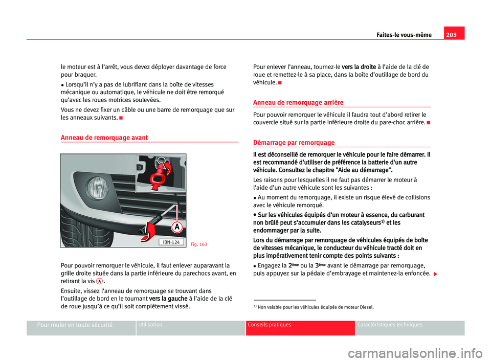 Seat Cordoba 2005 Manuel du propriétaire (in French) 203 Faites-le vous-même
Pour rouler en toute sécuritéUtilisation Conseils pratiques Caractéristiques techniques
le moteur est à l’arrêt, vous devez déployer davantage de force
pour braquer.
Seat Cordoba 2005 Manuel du propriétaire (in French) 203 Faites-le vous-même
Pour rouler en toute sécuritéUtilisation Conseils pratiques Caractéristiques techniques
le moteur est à l’arrêt, vous devez déployer davantage de force
pour braquer.