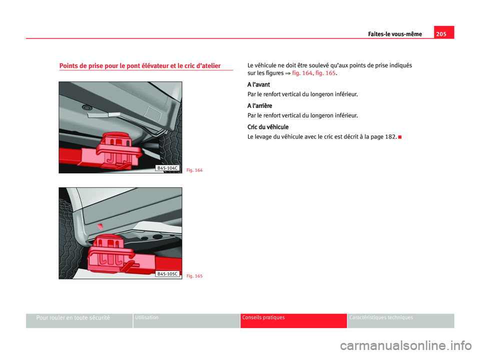 Seat Cordoba 2005 Manuel du propriétaire (in French) 205 Faites-le vous-même
Pour rouler en toute sécuritéUtilisation Conseils pratiques Caractéristiques techniques
Points de prise pour le pont élévateur et le cric d’atelierLe véhicule ne doit Seat Cordoba 2005 Manuel du propriétaire (in French) 205 Faites-le vous-même
Pour rouler en toute sécuritéUtilisation Conseils pratiques Caractéristiques techniques
Points de prise pour le pont élévateur et le cric d’atelierLe véhicule ne doit