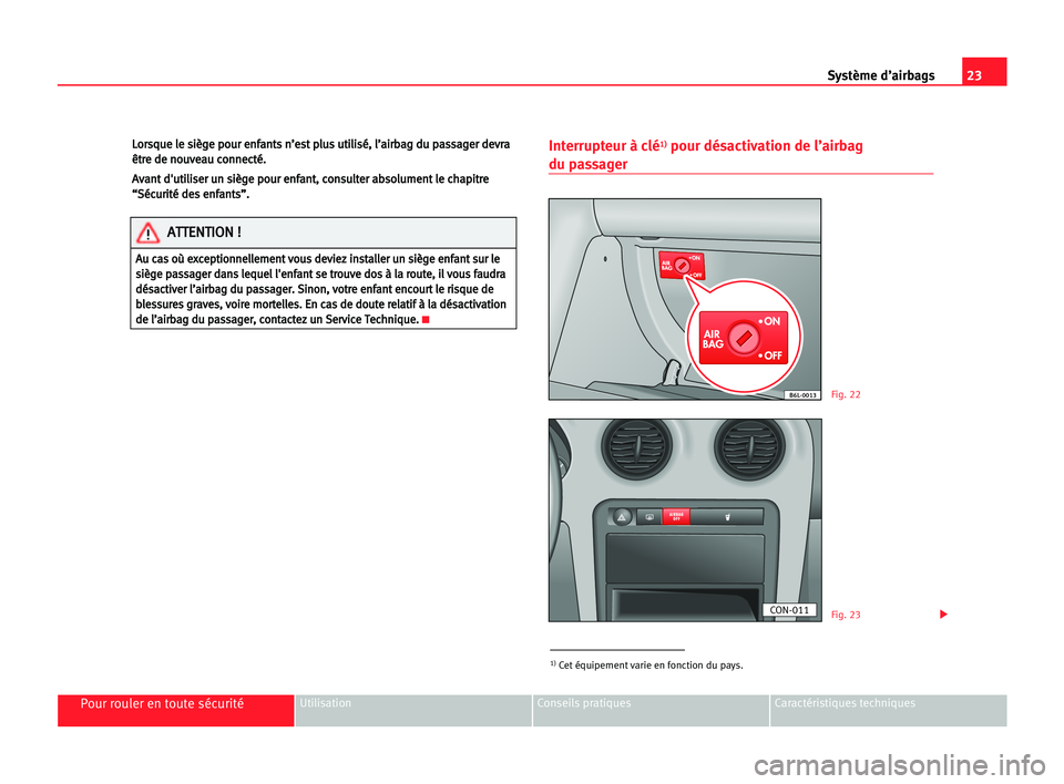 Seat Cordoba 2005 Manuel du propriétaire (in French) 23 Système d’airbags
Pour rouler en toute sécuritéUtilisation Conseils pratiques Caractéristiques techniques
L
Lo
or
rs
sq
qu
ue
e lle
e ssi
iè
èg
ge
e ppo
ou
ur
r een
nf
fa
an
nt
ts
s nn’
Seat Cordoba 2005 Manuel du propriétaire (in French) 23 Système d’airbags
Pour rouler en toute sécuritéUtilisation Conseils pratiques Caractéristiques techniques
L
Lo
or
rs
sq
qu
ue
e lle
e ssi
iè
èg
ge
e ppo
ou
ur
r een
nf
fa
an
nt
ts
s nn’