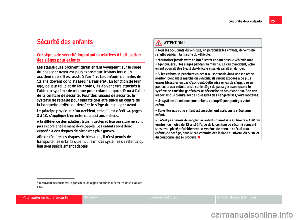 Seat Cordoba 2005 Manuel du propriétaire (in French) 25 Sécurité des enfants
Pour rouler en toute sécuritéUtilisation Conseils pratiques Caractéristiques techniques
S
Sé
éc
cu
ur
ri
it
té
é dde
es
s een
nf
fa
an
nt
ts
s
Consignes de sécurité Seat Cordoba 2005 Manuel du propriétaire (in French) 25 Sécurité des enfants
Pour rouler en toute sécuritéUtilisation Conseils pratiques Caractéristiques techniques
S
Sé
éc
cu
ur
ri
it
té
é dde
es
s een
nf
fa
an
nt
ts
s
Consignes de sécurité