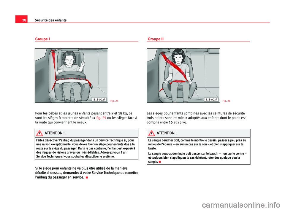 Seat Cordoba 2005 Manuel du propriétaire (in French) 28Sécurité des enfants
Groupe I
Pour les bébés et les jeunes enfants pesant entre 9 et 18 kg, ce
sont les sièges à tablette de sécurité
⇒fig. 25ou les sièges face à
la route qui convienne Seat Cordoba 2005 Manuel du propriétaire (in French) 28Sécurité des enfants
Groupe I
Pour les bébés et les jeunes enfants pesant entre 9 et 18 kg, ce
sont les sièges à tablette de sécurité
⇒fig. 25ou les sièges face à
la route qui convienne