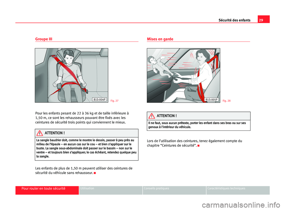 Seat Cordoba 2005 Manuel du propriétaire (in French) 29 Sécurité des enfants
Pour rouler en toute sécuritéUtilisation Conseils pratiques Caractéristiques techniques
Groupe III
Pour les enfants pesant de 22 à 36 kg et de taille inférieure à
1,50 Seat Cordoba 2005 Manuel du propriétaire (in French) 29 Sécurité des enfants
Pour rouler en toute sécuritéUtilisation Conseils pratiques Caractéristiques techniques
Groupe III
Pour les enfants pesant de 22 à 36 kg et de taille inférieure à
1,50