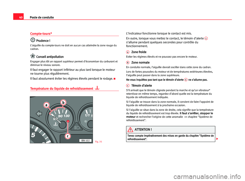 Seat Cordoba 2005  Manuel du propriétaire (in French)  40Poste de conduite
Compte-tours*
P
Pr
ru
ud
de
en
nc
ce
e !!
L’aiguille du compte-tours ne doit en aucun cas atteindre la zone rouge du
cadran.
C Co
on
ns
se
ei
il
l aan
nt
ti
ip
po
ol
ll
lu
ut
ti

