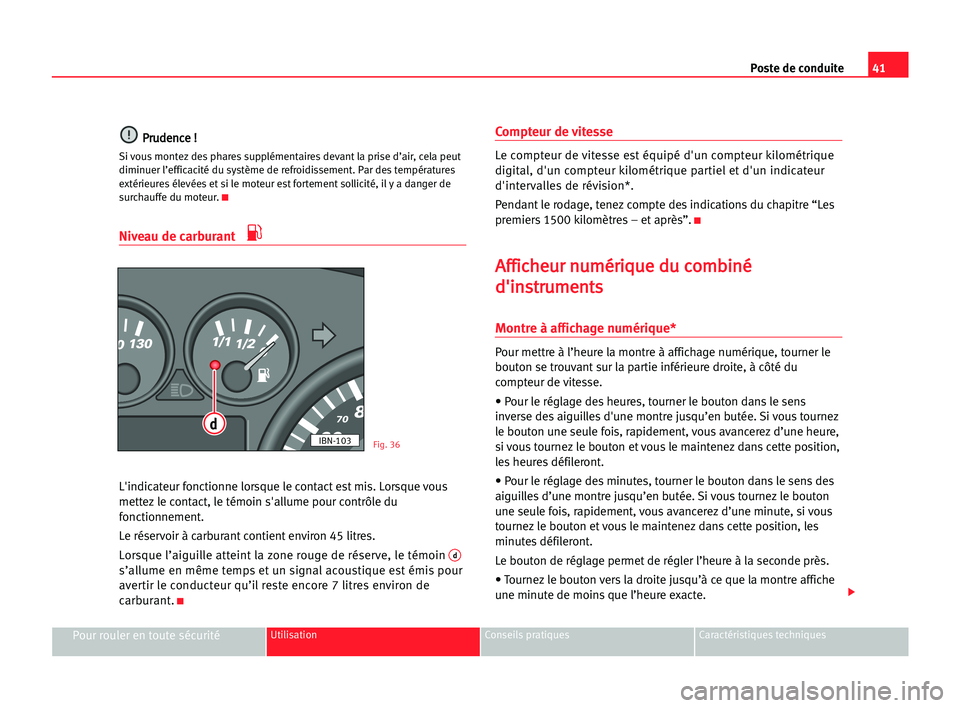 Seat Cordoba 2005  Manuel du propriétaire (in French)  41 Poste de conduite
Pour rouler en toute sécuritéUtilisation Conseils pratiques Caractéristiques techniques
P
Pr
ru
ud
de
en
nc
ce
e !!
Si vous montez des phares supplémentaires devant la prise d