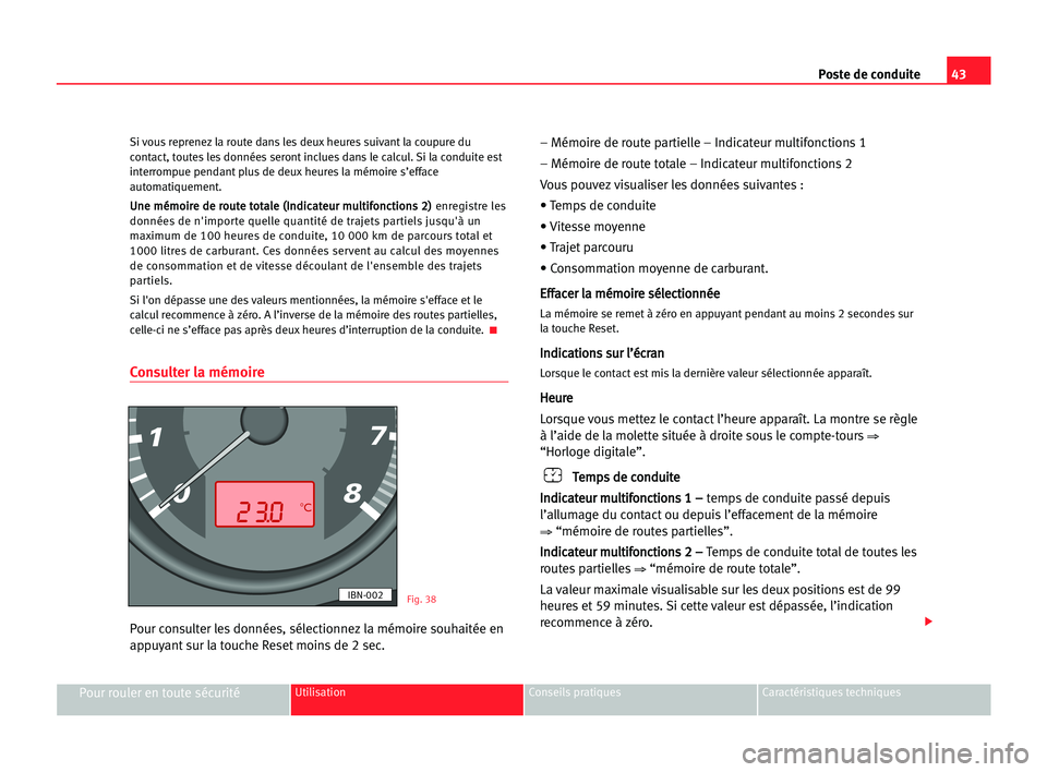 Seat Cordoba 2005  Manuel du propriétaire (in French)  43 Poste de conduite
Pour rouler en toute sécuritéUtilisation Conseils pratiques Caractéristiques techniques
Si vous reprenez la route dans les deux heures suivant la coupure du
contact, toutes les
