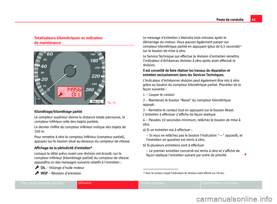 Seat Cordoba 2005  Manuel du propriétaire (in French)  45 Poste de conduite
Pour rouler en toute sécuritéUtilisation Conseils pratiques Caractéristiques techniques
Totalisateurs kilométriques ou indicateur 
de maintenance
K
Ki
il
lo
om
mé
ét
tr
ra
a