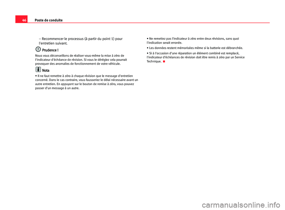 Seat Cordoba 2005  Manuel du propriétaire (in French)  46Poste de conduite
– Recommencer le processus (à partir du point 1) pour
l'entretien suivant.
P Pr
ru
ud
de
en
nc
ce
e !!
Nous vous déconseillons de réaliser vous-même la mise à zéro de
l