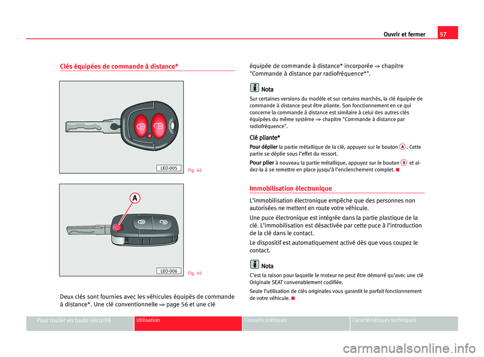 Seat Cordoba 2005  Manuel du propriétaire (in French)  57 Ouvrir et fermer
Pour rouler en toute sécuritéUtilisation Conseils pratiques Caractéristiques techniques
Clés équipées de commande à distance*
Deux clés sont fournies avec les véhicules é