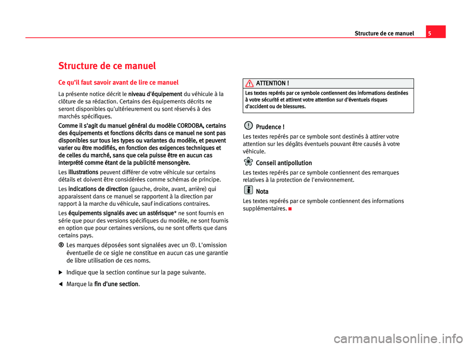 Seat Cordoba 2005 Manuel du propriétaire (in French) 5 Structure de ce manuel
Ce qu’il faut savoir avant de lire ce manuel
La présente notice décrit le n ni
iv
ve
ea
au
u dd'
'é
éq
qu
ui
ip
pe
em
me
en
nt
t
du véhicule à la
clôture de Seat Cordoba 2005 Manuel du propriétaire (in French) 5 Structure de ce manuel
Ce qu’il faut savoir avant de lire ce manuel
La présente notice décrit le n ni
iv
ve
ea
au
u dd'
'é
éq
qu
ui
ip
pe
em
me
en
nt
t
du véhicule à la
clôture de