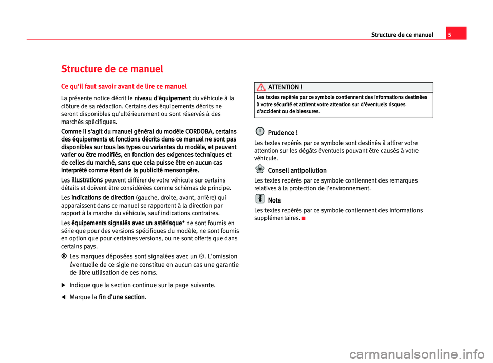 Seat Cordoba 2005  Manuel du propriétaire (in French)  5 Structure de ce manuel
Ce qu’il faut savoir avant de lire ce manuel
La présente notice décrit le n ni
iv
ve
ea
au
u dd'
'é
éq
qu
ui
ip
pe
em
me
en
nt
t 
du véhicule à la
clôture de 