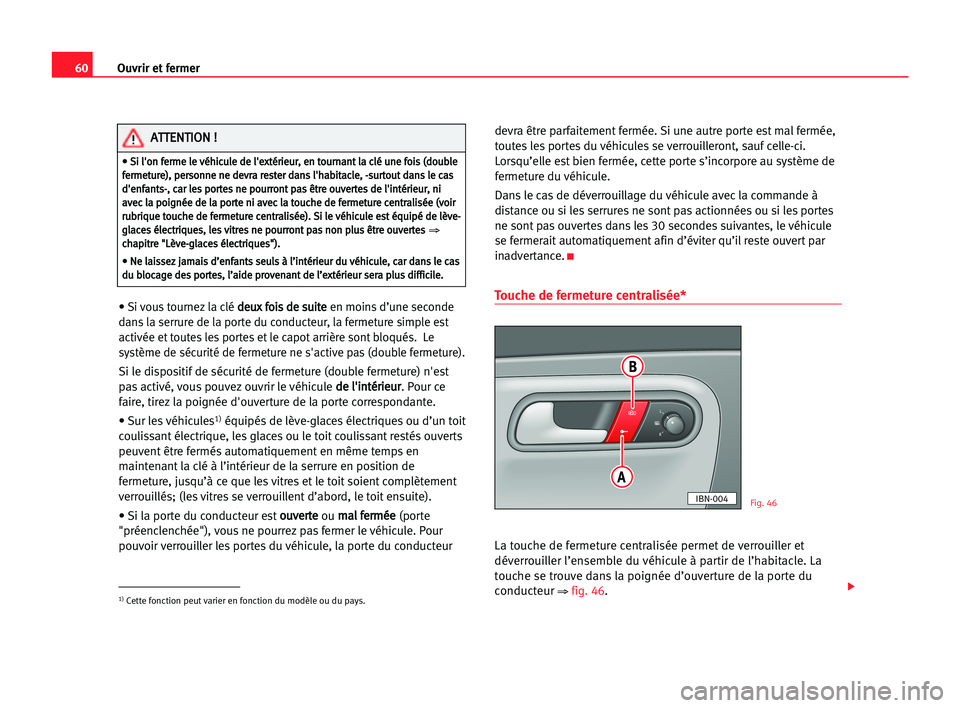 Seat Cordoba 2005 Manuel du propriétaire (in French) 60Ouvrir et fermer
• Si vous tournez la clé d de
eu
ux
x ffo
oi
is
s dde
e ssu
ui
it
te
e
en moins d’une seconde
dans la serrure de la porte du conducteur, la fermeture simple est
activée et tou Seat Cordoba 2005 Manuel du propriétaire (in French) 60Ouvrir et fermer
• Si vous tournez la clé d de
eu
ux
x ffo
oi
is
s dde
e ssu
ui
it
te
e
en moins d’une seconde
dans la serrure de la porte du conducteur, la fermeture simple est
activée et tou