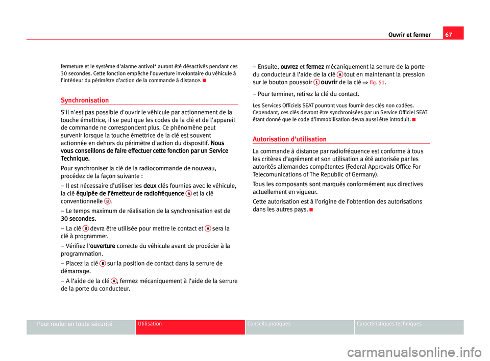 Seat Cordoba 2005 Manuel du propriétaire (in French) 67 Ouvrir et fermer
Pour rouler en toute sécuritéUtilisation Conseils pratiques Caractéristiques techniques
fermeture et le système d'alarme antivol* auront été désactivés pendant ces
30 s Seat Cordoba 2005 Manuel du propriétaire (in French) 67 Ouvrir et fermer
Pour rouler en toute sécuritéUtilisation Conseils pratiques Caractéristiques techniques
fermeture et le système d'alarme antivol* auront été désactivés pendant ces
30 s