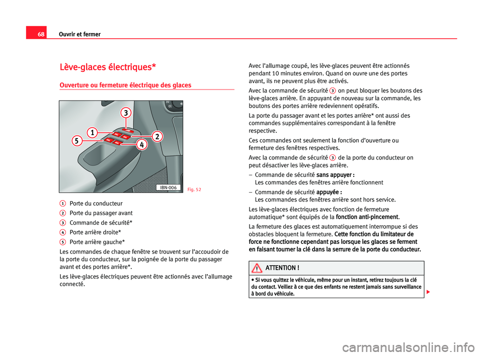 Seat Cordoba 2005 Manuel du propriétaire (in French) 68Ouvrir et fermer
L
Lè
èv
ve
e-
-g
gl
la
ac
ce
es
s éél
le
ec
ct
tr
ri
iq
qu
ue
es
s*
*
Ouverture ou fermeture électrique des glaces
1Porte du conducteur
2Porte du passager avant
3Commande de s Seat Cordoba 2005 Manuel du propriétaire (in French) 68Ouvrir et fermer
L
Lè
èv
ve
e-
-g
gl
la
ac
ce
es
s éél
le
ec
ct
tr
ri
iq
qu
ue
es
s*
*
Ouverture ou fermeture électrique des glaces
1Porte du conducteur
2Porte du passager avant
3Commande de s