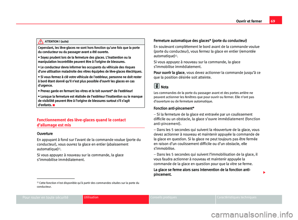 Seat Cordoba 2005 Manuel du propriétaire (in French) 69 Ouvrir et fermer
Pour rouler en toute sécuritéUtilisation Conseils pratiques Caractéristiques techniques
Fonctionnement des lève-glaces quand le contact
d’allumage est mis
O
Ou
uv
ve
er
rt
tu Seat Cordoba 2005 Manuel du propriétaire (in French) 69 Ouvrir et fermer
Pour rouler en toute sécuritéUtilisation Conseils pratiques Caractéristiques techniques
Fonctionnement des lève-glaces quand le contact
d’allumage est mis
O
Ou
uv
ve
er
rt
tu