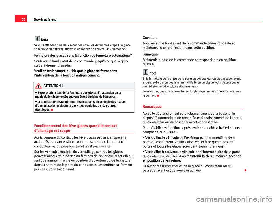 Seat Cordoba 2005 Manuel du propriétaire (in French) 70Ouvrir et fermer
N
No
ot
ta
a
Si vous attendez plus de 5 secondes entre les différentes étapes, la glace
se réouvre en entier quand vous actionnez de nouveau la commande.
F Fe
er
rm
me
et
tu
ur
r Seat Cordoba 2005 Manuel du propriétaire (in French) 70Ouvrir et fermer
N
No
ot
ta
a
Si vous attendez plus de 5 secondes entre les différentes étapes, la glace
se réouvre en entier quand vous actionnez de nouveau la commande.
F Fe
er
rm
me
et
tu
ur
r