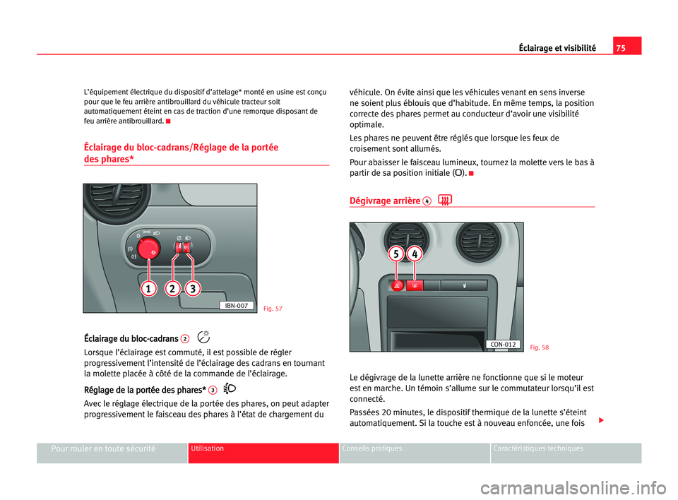 Seat Cordoba 2005 Manuel du propriétaire (in French) 75 Éclairage et visibilité
Pour rouler en toute sécuritéUtilisation Conseils pratiques Caractéristiques techniques
L’équipement électrique du dispositif d’attelage* monté en usine est conà Seat Cordoba 2005 Manuel du propriétaire (in French) 75 Éclairage et visibilité
Pour rouler en toute sécuritéUtilisation Conseils pratiques Caractéristiques techniques
L’équipement électrique du dispositif d’attelage* monté en usine est conÃ
