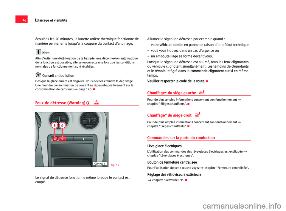 Seat Cordoba 2005 Manuel du propriétaire (in French) 76Éclairage et visibilité
écoulées les 20 minutes, la lunette arrière thermique fonctionne de
manière permanente jusqu’à la coupure du contact d’allumage.
N No
ot
ta
a
Afin d’éviter une Seat Cordoba 2005 Manuel du propriétaire (in French) 76Éclairage et visibilité
écoulées les 20 minutes, la lunette arrière thermique fonctionne de
manière permanente jusqu’à la coupure du contact d’allumage.
N No
ot
ta
a
Afin d’éviter une