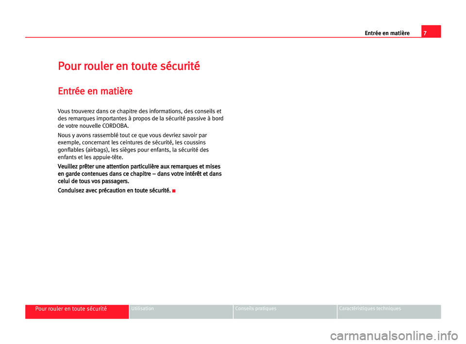 Seat Cordoba 2005  Manuel du propriétaire (in French)  7 Entrée en matière
Pour rouler en toute sécuritéUtilisation Conseils pratiques Caractéristiques techniques
P
Po
ou
ur
r rro
ou
ul
le
er
r een
n tto
ou
ut
te
e ssé
éc
cu
ur
ri
it
té
é
E
En
nt