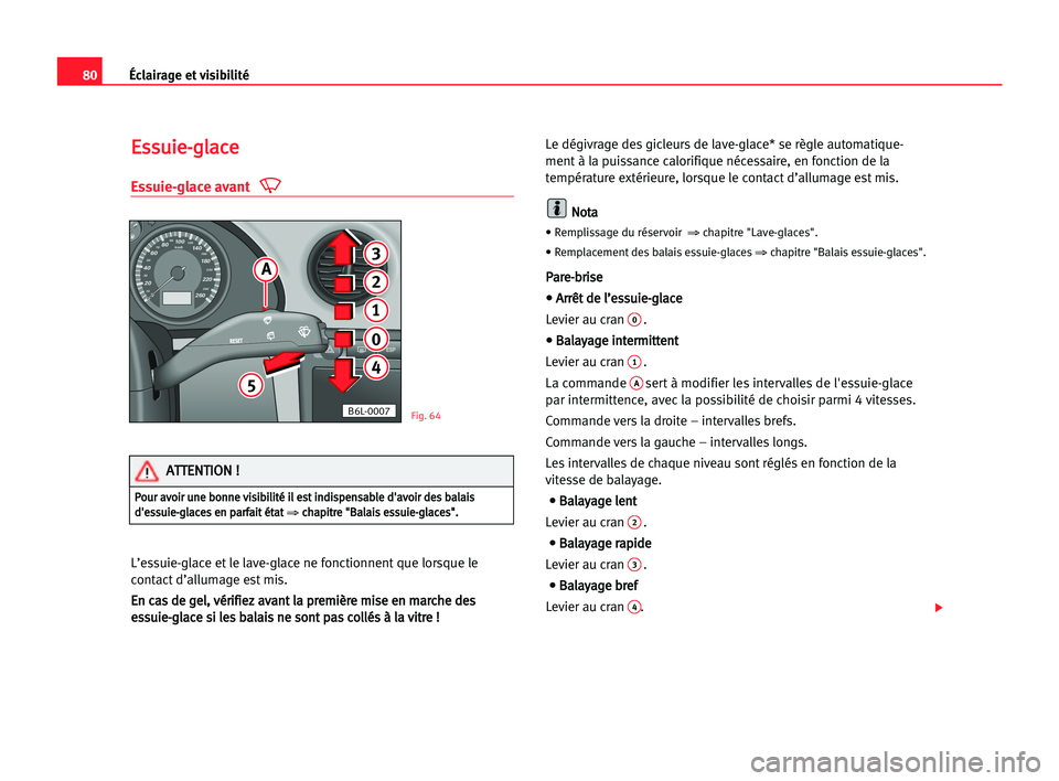 Seat Cordoba 2005 Manuel du propriétaire (in French) 80Éclairage et visibilité
E
Es
ss
su
ui
ie
e-
-g
gl
la
ac
ce
e
Essuie-glace avant
L’essuie-glace et le lave-glace ne fonctionnent que lorsque le
contact d’allumage est mis.
E En
n cca
as
s dde
e Seat Cordoba 2005 Manuel du propriétaire (in French) 80Éclairage et visibilité
E
Es
ss
su
ui
ie
e-
-g
gl
la
ac
ce
e
Essuie-glace avant
L’essuie-glace et le lave-glace ne fonctionnent que lorsque le
contact d’allumage est mis.
E En
n cca
as
s dde
e