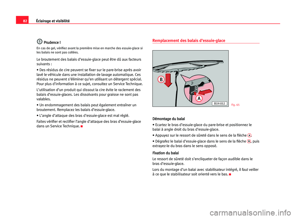 Seat Cordoba 2005 Manuel du propriétaire (in French) 82Éclairage et visibilité
P
Pr
ru
ud
de
en
nc
ce
e !!
En cas de gel, vérifiez avant la première mise en marche des essuie-glace si
les balais ne sont pas collées.
Le broutement des balais d’ess Seat Cordoba 2005 Manuel du propriétaire (in French) 82Éclairage et visibilité
P
Pr
ru
ud
de
en
nc
ce
e !!
En cas de gel, vérifiez avant la première mise en marche des essuie-glace si
les balais ne sont pas collées.
Le broutement des balais d’ess