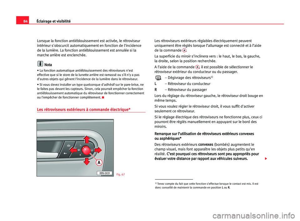Seat Cordoba 2005 Manuel du propriétaire (in French) 84Éclairage et visibilité
Lorsque la fonction antiéblouissement est activée, le rétroviseur
intérieur s'obscurcit automatiquement en fonction de l'incidence
de la lumière. La fonction a Seat Cordoba 2005 Manuel du propriétaire (in French) 84Éclairage et visibilité
Lorsque la fonction antiéblouissement est activée, le rétroviseur
intérieur s'obscurcit automatiquement en fonction de l'incidence
de la lumière. La fonction a