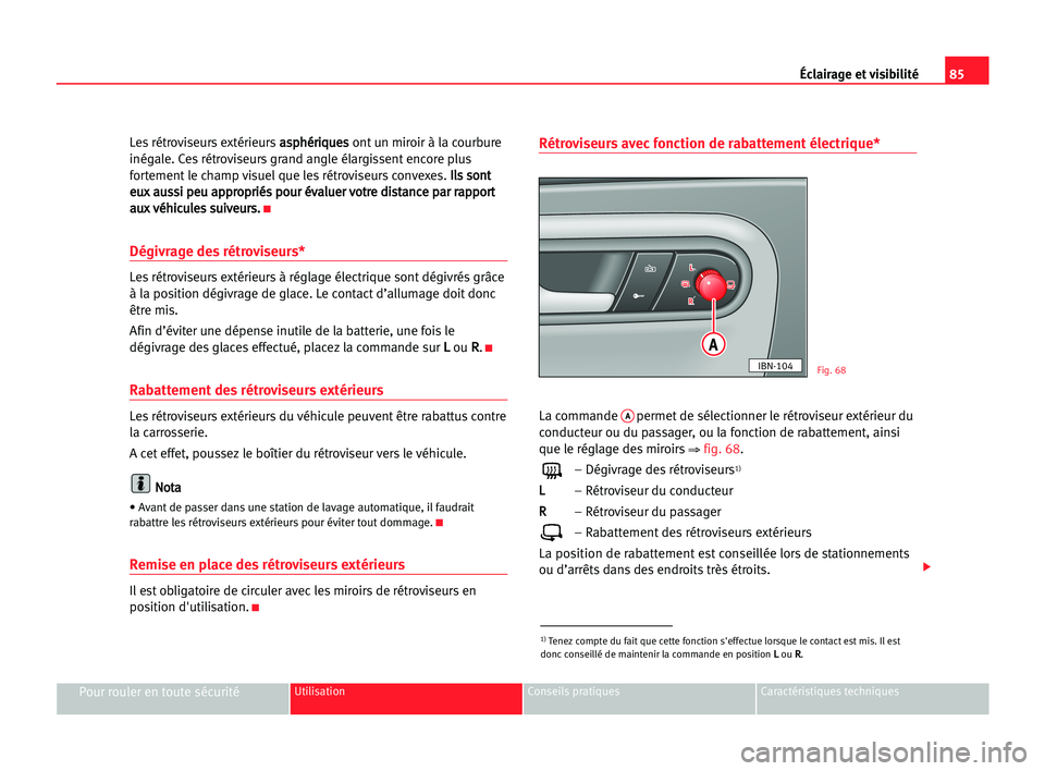Seat Cordoba 2005 Manuel du propriétaire (in French) 85 Éclairage et visibilité
Pour rouler en toute sécuritéUtilisation Conseils pratiques Caractéristiques techniques
Les rétroviseurs extérieursa as
sp
ph
hé
ér
ri
iq
qu
ue
es
s
ont un miroir Seat Cordoba 2005 Manuel du propriétaire (in French) 85 Éclairage et visibilité
Pour rouler en toute sécuritéUtilisation Conseils pratiques Caractéristiques techniques
Les rétroviseurs extérieursa as
sp
ph
hé
ér
ri
iq
qu
ue
es
s
ont un miroir