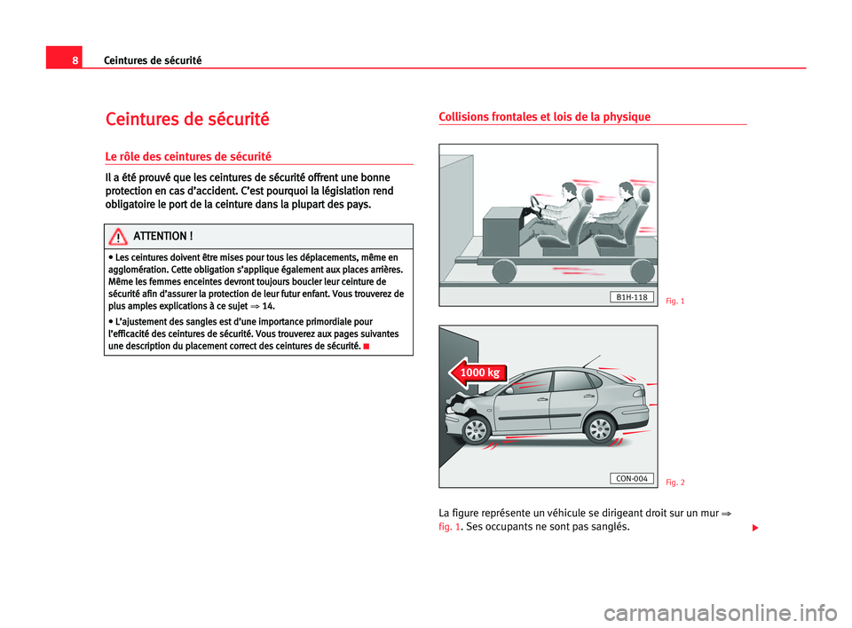 Seat Cordoba 2005  Manuel du propriétaire (in French)  8Ceintures de sécurité
C
Ce
ei
in
nt
tu
ur
re
es
s dde
e ssé
éc
cu
ur
ri
it
té
é
Le rôle des ceintures de sécurité
I
Il
l aa éét
té
é ppr
ro
ou
uv
vé
é qqu
ue
e lle
es
s cce
ei
in
nt
tu