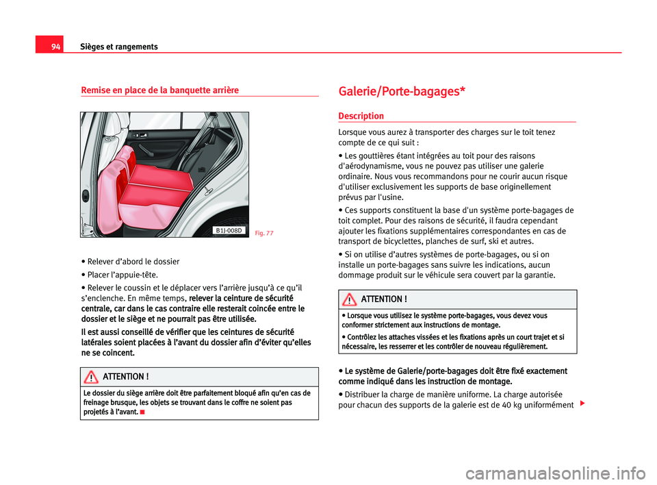 Seat Cordoba 2005 Manuel du propriétaire (in French) 94Sièges et rangements
Remise en place de la banquette arrière
• Relever d’abord le dossier
• Placer l’appuie-tête.
• Relever le coussin et le déplacer vers l’arrière jusqu’à ce qu Seat Cordoba 2005 Manuel du propriétaire (in French) 94Sièges et rangements
Remise en place de la banquette arrière
• Relever d’abord le dossier
• Placer l’appuie-tête.
• Relever le coussin et le déplacer vers l’arrière jusqu’à ce qu