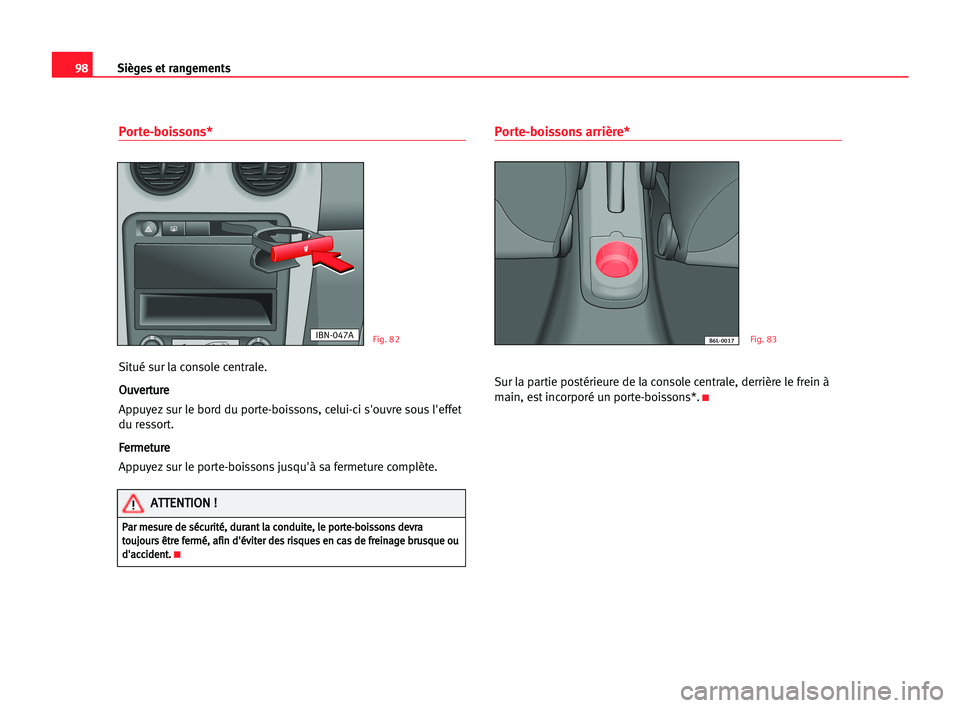 Seat Cordoba 2005 Manuel du propriétaire (in French) 98Sièges et rangements
Porte-boissons*
Situé sur la console centrale.
O Ou
uv
ve
er
rt
tu
ur
re
e
Appuyez sur le bord du porte-boissons, celui-ci s'ouvre sous l'effet
du ressort.
F Fe
er
rm
Seat Cordoba 2005 Manuel du propriétaire (in French) 98Sièges et rangements
Porte-boissons*
Situé sur la console centrale.
O Ou
uv
ve
er
rt
tu
ur
re
e
Appuyez sur le bord du porte-boissons, celui-ci s'ouvre sous l'effet
du ressort.
F Fe
er
rm