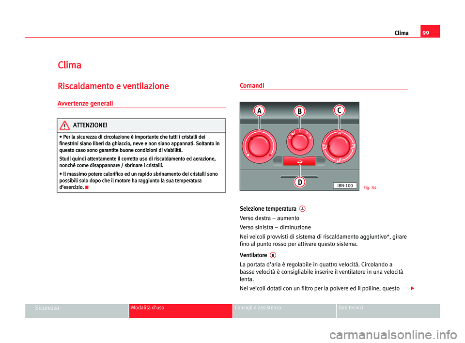 Seat Cordoba 2005 Manuale del proprietario (in Italian) Clima99
SicurezzaModalità d'uso Consigli e assistenza Dati tecnici
C Cl
li
im
ma
a
R
Ri
is
sc
ca
al
ld
da
am
me
en
nt
to
o ee vve
en
nt
ti
il
la
az
zi
io
on
ne
e
Avvertenze generali
Comandi
S
Se
Seat Cordoba 2005 Manuale del proprietario (in Italian) Clima99
SicurezzaModalità d'uso Consigli e assistenza Dati tecnici
C Cl
li
im
ma
a
R
Ri
is
sc
ca
al
ld
da
am
me
en
nt
to
o ee vve
en
nt
ti
il
la
az
zi
io
on
ne
e
Avvertenze generali
Comandi
S
Se