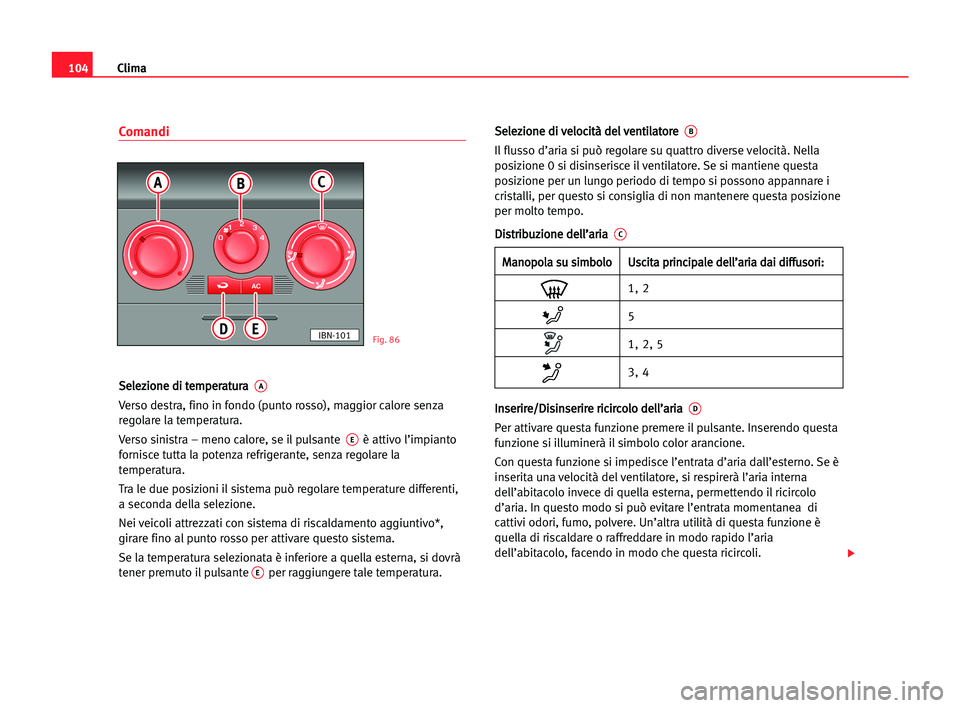 Seat Cordoba 2005 Manuale del proprietario (in Italian) Clima104
Comandi
S Se
el
le
ez
zi
io
on
ne
e ddi
i tte
em
mp
pe
er
ra
at
tu
ur
ra
a A
Verso destra, fino in fondo (punto rosso), maggior calore senza
regolare la temperatura.
Verso sinistra – meno Seat Cordoba 2005 Manuale del proprietario (in Italian) Clima104
Comandi
S Se
el
le
ez
zi
io
on
ne
e ddi
i tte
em
mp
pe
er
ra
at
tu
ur
ra
a A
Verso destra, fino in fondo (punto rosso), maggior calore senza
regolare la temperatura.
Verso sinistra – meno