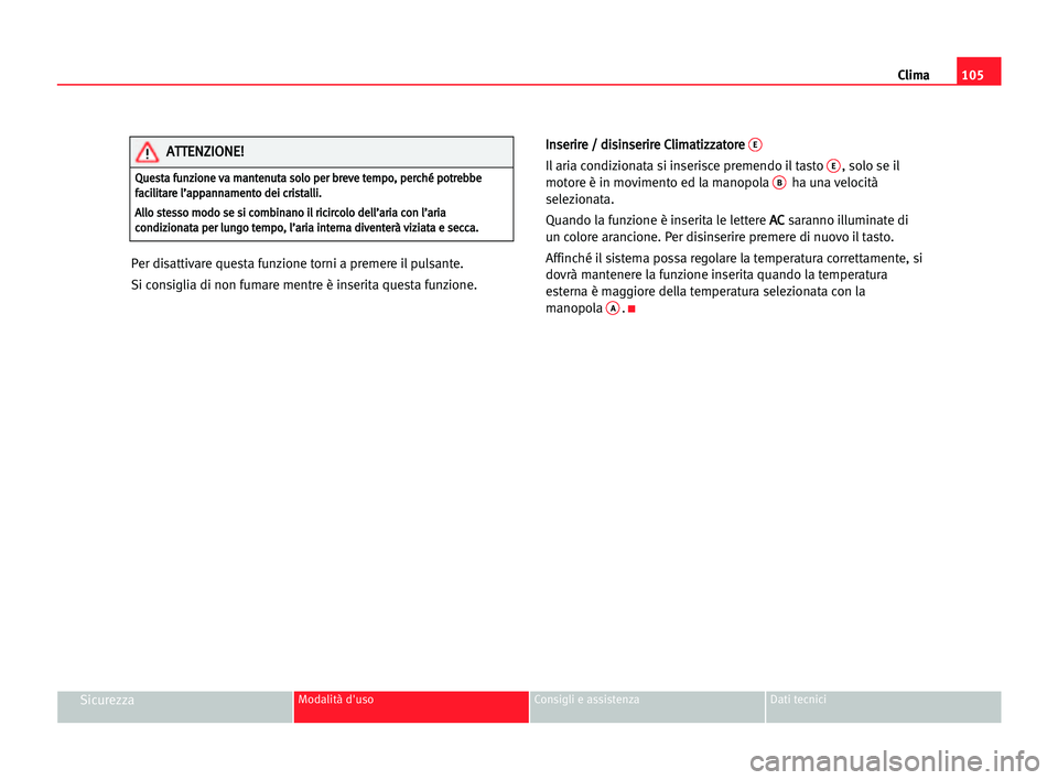 Seat Cordoba 2005 Manuale del proprietario (in Italian) Clima105
SicurezzaModalità d'uso Consigli e assistenza Dati tecnici
Per disattivare questa funzione torni a premere il pulsante.
Si consiglia di non fumare mentre è inserita questa funzione.I In Seat Cordoba 2005 Manuale del proprietario (in Italian) Clima105
SicurezzaModalità d'uso Consigli e assistenza Dati tecnici
Per disattivare questa funzione torni a premere il pulsante.
Si consiglia di non fumare mentre è inserita questa funzione.I In