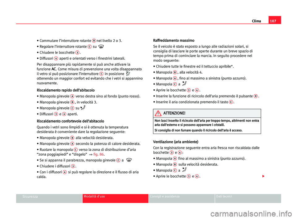 Seat Cordoba 2005 Manuale del proprietario (in Italian) Clima107
SicurezzaModalità d'uso Consigli e assistenza Dati tecnici
• Commutare l’interruttore rotante Bnel livello 2 o 3.
• Regolare l’interruttore rotante
Csu
• Chiudere le bocchett Seat Cordoba 2005 Manuale del proprietario (in Italian) Clima107
SicurezzaModalità d'uso Consigli e assistenza Dati tecnici
• Commutare l’interruttore rotante Bnel livello 2 o 3.
• Regolare l’interruttore rotante
Csu
• Chiudere le bocchett