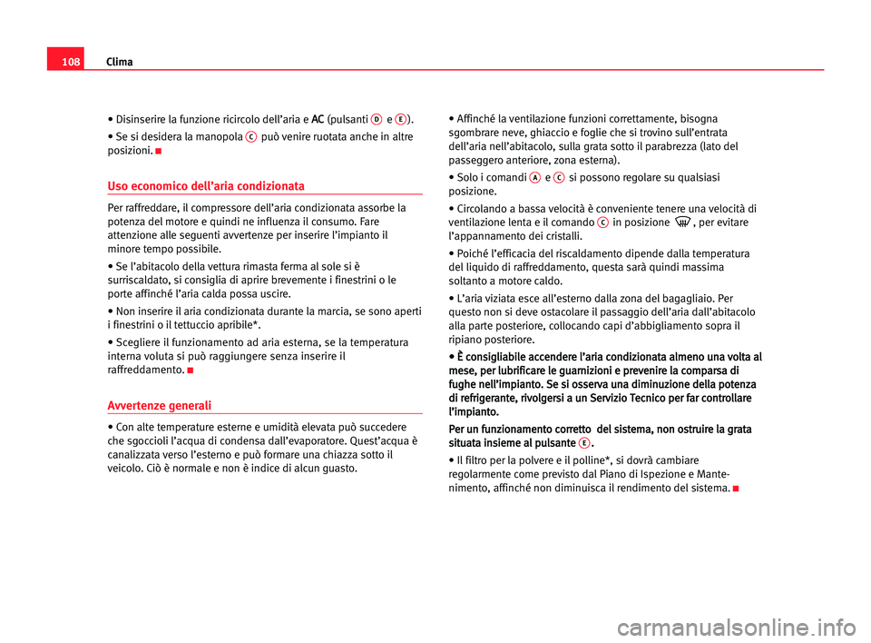 Seat Cordoba 2005 Manuale del proprietario (in Italian) Clima108
• Disinserire la funzione ricircolo dell’aria e A AC
C
(pulsanti De E).
• Se si desidera la manopola
Cpuò venire ruotata anche in altre
posizioni.
K
Uso economico dell’aria condizio Seat Cordoba 2005 Manuale del proprietario (in Italian) Clima108
• Disinserire la funzione ricircolo dell’aria e A AC
C
(pulsanti De E).
• Se si desidera la manopola
Cpuò venire ruotata anche in altre
posizioni.
K
Uso economico dell’aria condizio
