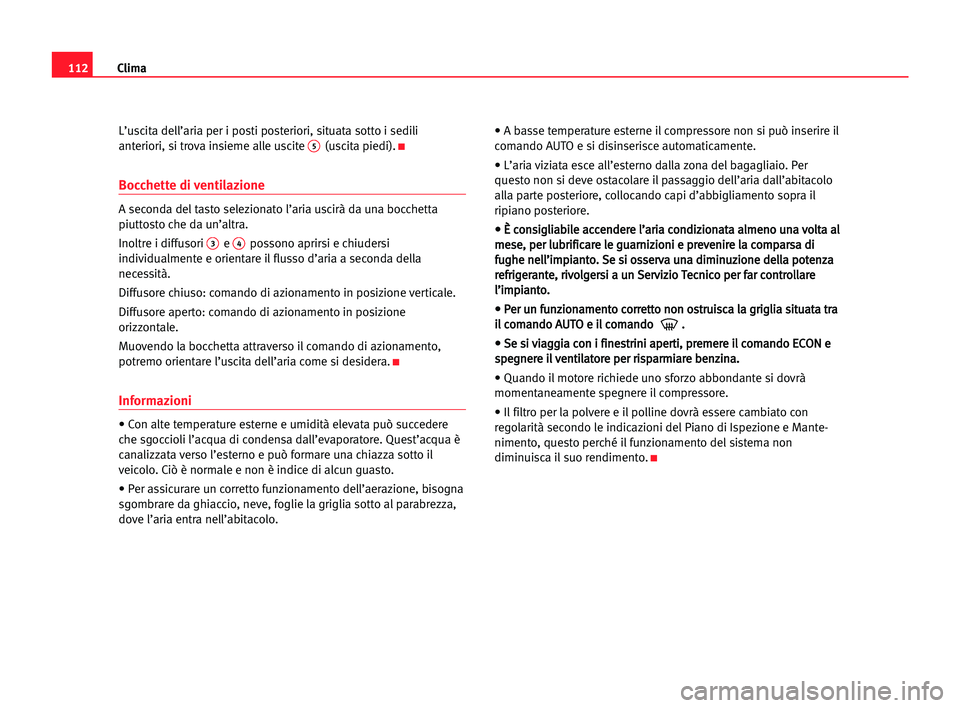 Seat Cordoba 2005 Manuale del proprietario (in Italian) Clima112
L’uscita dell’aria per i posti posteriori, situata sotto i sedili
anteriori, si trova insieme alle uscite 5(uscita piedi).K
Bocchette di ventilazione
A seconda del tasto selezionato l’a Seat Cordoba 2005 Manuale del proprietario (in Italian) Clima112
L’uscita dell’aria per i posti posteriori, situata sotto i sedili
anteriori, si trova insieme alle uscite 5(uscita piedi).K
Bocchette di ventilazione
A seconda del tasto selezionato l’a