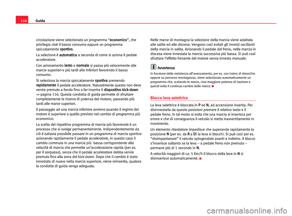Seat Cordoba 2005 Manuale del proprietario (in Italian) Guida114
circolazione viene selezionato un programma “e ec
co
on
no
om
mi
ic
co
o
”, che
privilegia cioè il basso consumo oppure un programma
spiccatamente s sp
po
or
rt
ti
iv
vo
o
.
La selezione Seat Cordoba 2005 Manuale del proprietario (in Italian) Guida114
circolazione viene selezionato un programma “e ec
co
on
no
om
mi
ic
co
o
”, che
privilegia cioè il basso consumo oppure un programma
spiccatamente s sp
po
or
rt
ti
iv
vo
o
.
La selezione