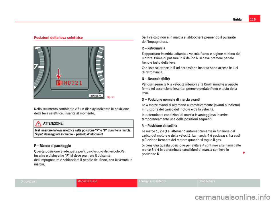 Seat Cordoba 2005 Manuale del proprietario (in Italian) Guida115
SicurezzaModalità d'uso Consigli e assistenza Dati tecnici
Posizioni della leva selettrice
Nello strumento combinato c’è un display indicante la posizione
della leva selettrice, inser Seat Cordoba 2005 Manuale del proprietario (in Italian) Guida115
SicurezzaModalità d'uso Consigli e assistenza Dati tecnici
Posizioni della leva selettrice
Nello strumento combinato c’è un display indicante la posizione
della leva selettrice, inser