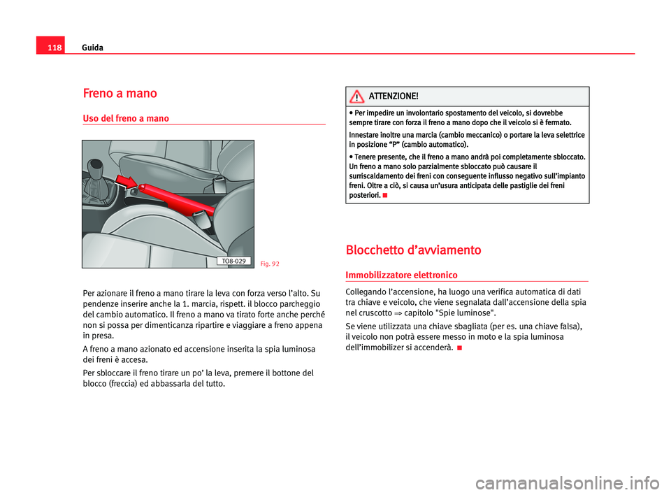 Seat Cordoba 2005 Manuale del proprietario (in Italian) Guida118
F Fr
re
en
no
o aa mma
an
no
o
Uso del freno a mano
Per azionare il freno a mano tirare la leva con forza verso l’alto. Su
pendenze inserire anche la 1. marcia, rispett. il blocco parcheggi Seat Cordoba 2005 Manuale del proprietario (in Italian) Guida118
F Fr
re
en
no
o aa mma
an
no
o
Uso del freno a mano
Per azionare il freno a mano tirare la leva con forza verso l’alto. Su
pendenze inserire anche la 1. marcia, rispett. il blocco parcheggi