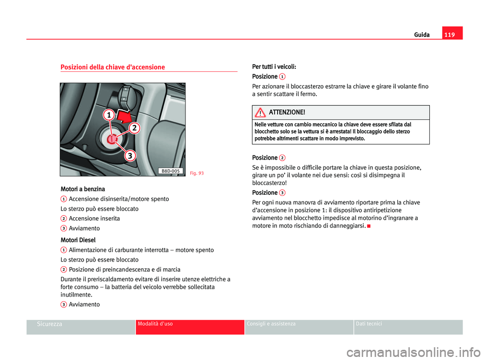 Seat Cordoba 2005 Manuale del proprietario (in Italian) Guida119
SicurezzaModalità d'uso Consigli e assistenza Dati tecnici
Posizioni della chiave d'accensione
M Mo
ot
to
or
ri
i aa bbe
en
nz
zi
in
na
a
1Accensione disinserita/motore spento
Lo st Seat Cordoba 2005 Manuale del proprietario (in Italian) Guida119
SicurezzaModalità d'uso Consigli e assistenza Dati tecnici
Posizioni della chiave d'accensione
M Mo
ot
to
or
ri
i aa bbe
en
nz
zi
in
na
a
1Accensione disinserita/motore spento
Lo st