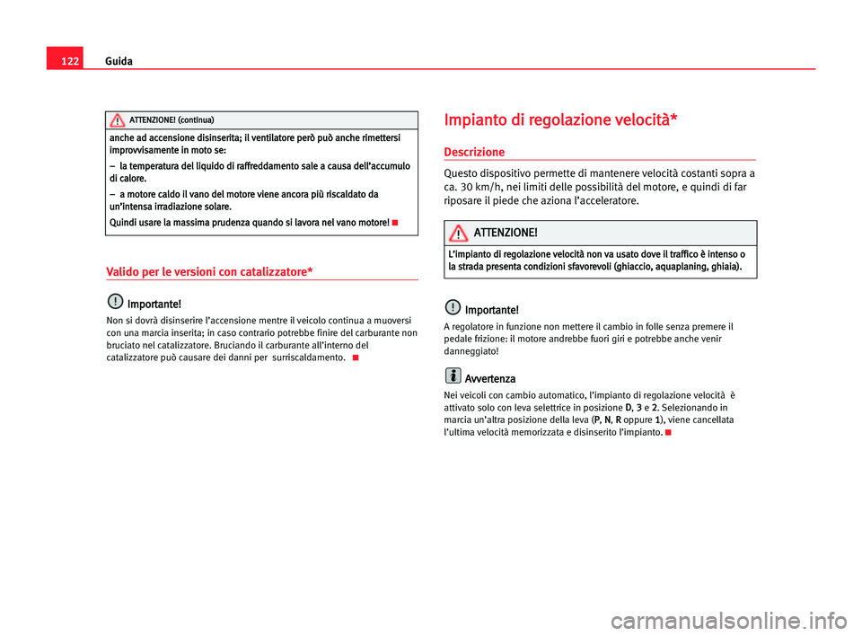 Seat Cordoba 2005 Manuale del proprietario (in Italian) Guida122
Valido per le versioni con catalizzatore*
I Im
mp
po
or
rt
ta
an
nt
te
e!
!
Non si dovrà disinserire l’accensione mentre il veicolo continua a muoversi
con una marcia inserita; in caso con Seat Cordoba 2005 Manuale del proprietario (in Italian) Guida122
Valido per le versioni con catalizzatore*
I Im
mp
po
or
rt
ta
an
nt
te
e!
!
Non si dovrà disinserire l’accensione mentre il veicolo continua a muoversi
con una marcia inserita; in caso con