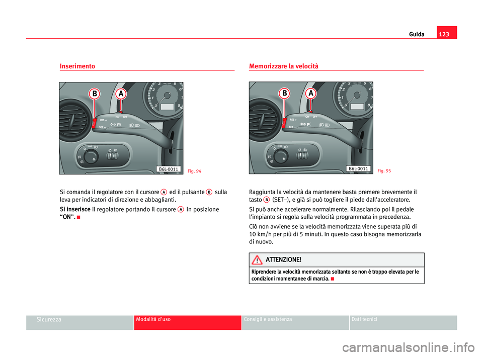 Seat Cordoba 2005 Manuale del proprietario (in Italian) Guida123
SicurezzaModalità d'uso Consigli e assistenza Dati tecnici
Inserimento
Si comanda il regolatore con il cursore Aed il pulsante Bsulla
leva per indicatori di direzione e abbaglianti.
S Si Seat Cordoba 2005 Manuale del proprietario (in Italian) Guida123
SicurezzaModalità d'uso Consigli e assistenza Dati tecnici
Inserimento
Si comanda il regolatore con il cursore Aed il pulsante Bsulla
leva per indicatori di direzione e abbaglianti.
S Si