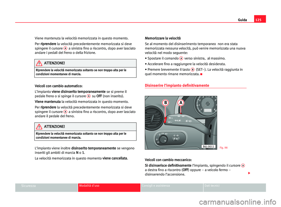 Seat Cordoba 2005 Manuale del proprietario (in Italian) Guida125
SicurezzaModalità d'uso Consigli e assistenza Dati tecnici
Viene mantenuta la velocità memorizzata in questo momento.
Per r ri
ip
pr
re
en
nd
de
er
re
e
la velocità precedentemente mem Seat Cordoba 2005 Manuale del proprietario (in Italian) Guida125
SicurezzaModalità d'uso Consigli e assistenza Dati tecnici
Viene mantenuta la velocità memorizzata in questo momento.
Per r ri
ip
pr
re
en
nd
de
er
re
e
la velocità precedentemente mem